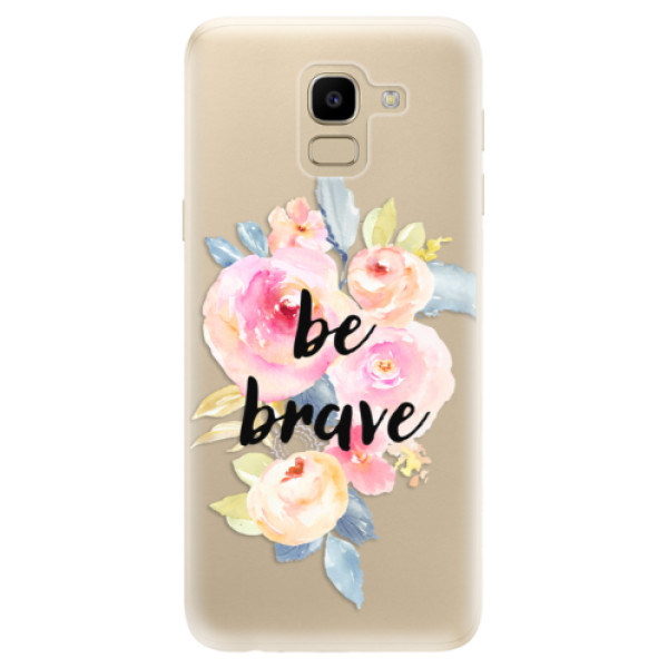 Odolné silikónové puzdro iSaprio - Be Brave - Samsung Galaxy J6